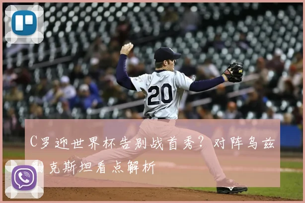 C罗迎世界杯告别战首秀？对阵乌兹别克斯坦看点解析